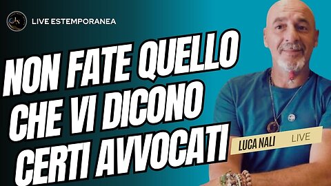 NON FATE QUELLO CHE VI DICONO CERTI AVVOCATI - Luca Nali