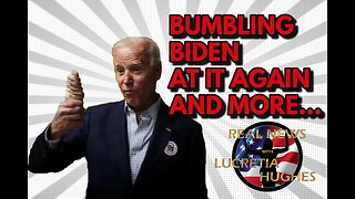 Bumbling Biden and more... Real News with Lucretia Hughes