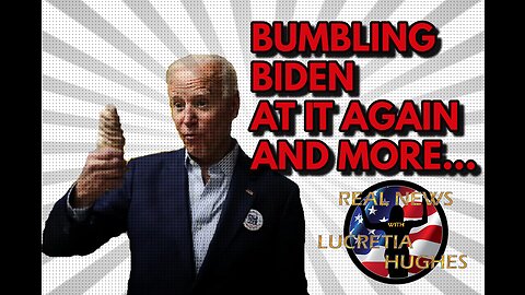 Bumbling Biden and more... Real News with Lucretia Hughes