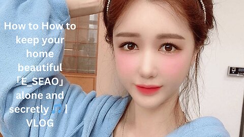 How to How to keep your home beautiful 「E_SEAO」 alone and secretly 🎵ㅣVLOG