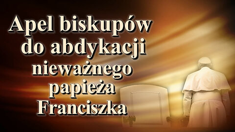 Apel biskupów do abdykacji nieważnego papieża Franciszka