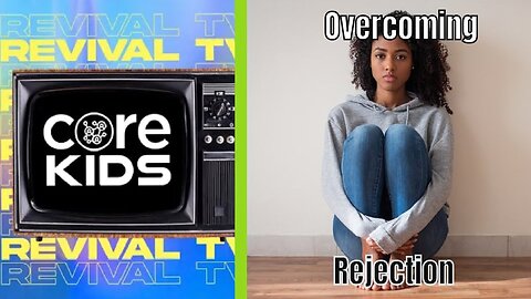 CORE KIDS REVIVAL TV : OVERCOMING REJECTION!!