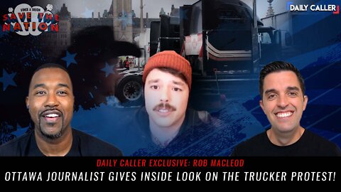 Ottawa Journalist Gives Inside Look At The Trucker Protest |Guest Rob Macleod|Save The Nation Ep. 83