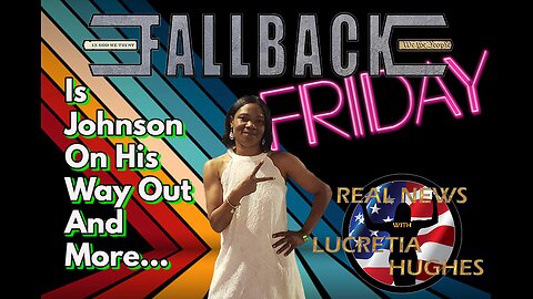 Fallback Friday, Is Johnson Out And More... Real News with Lucretia Hughes