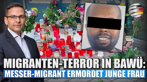 Migranten-Terror in BaWü: Messer-Migrant ermordet junge Frau@Ein Kommentar von Gerald Grosz