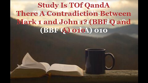 Is There A Contradiction Between Mark 1 and John 1? (BBF Q and A) 010