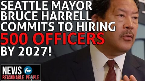 Seattle Mayor Harrell commits to hiring 500 SPD officers by 2027