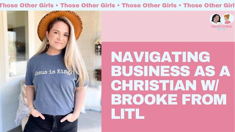 Navigating Business as a Christian w/ Brooke from LITL | Those Other Girls Episode 140