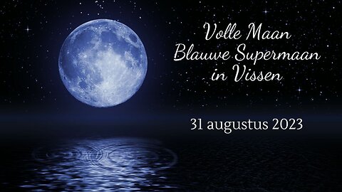 Volle maan - Blauwe Supermaan in Vissen - 31 augustus 2023 - Energetische zuivering - Verlichting