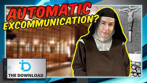 Excommunicated Nuns? | The Download