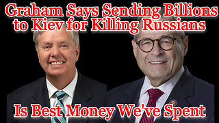 Sen. Graham Says Sending Billions to Kiev for Killing Russians Is Best Money We've Spent: COI #427