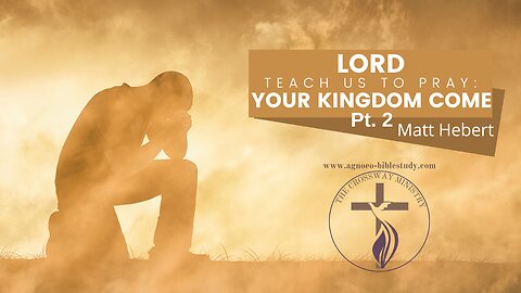 Lord Teach Us to Pray: Your Kingdom Come Pt. 2