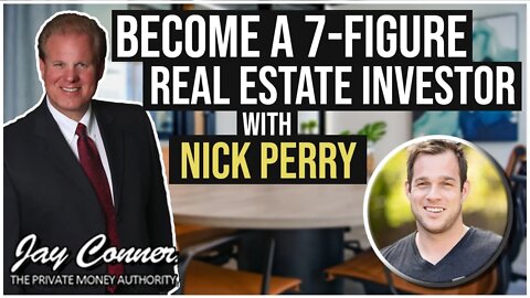 Become A 7-Figure Real Estate Investor with Nick Perry and Jay Conner, The Private Money Authority