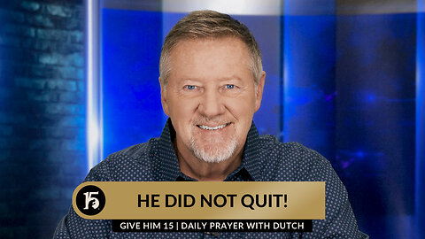He Did Not Quit! | Give Him 15: Daily Prayer with Dutch | November 6, 2023