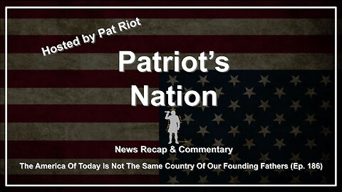 The America Of Today Is Not The Same Country Of Our Founding Fathers (Ep. 186) - Patriot's Nation