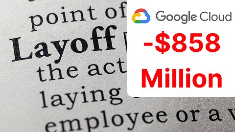 Google Cloud Loses $858 Million - Google Layoffs Imminent?
