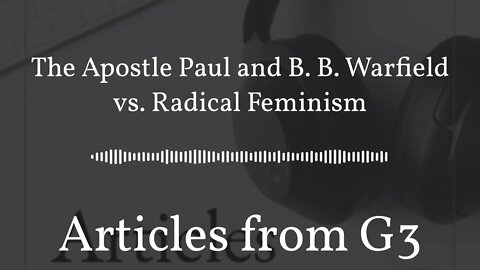 The Apostle Paul and B. B. Warfield vs. Radical Feminism