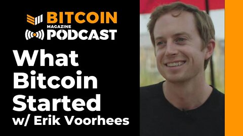 What Bitcoin Started w/ Erik Voorhees - Bitcoin Magazine Podcast