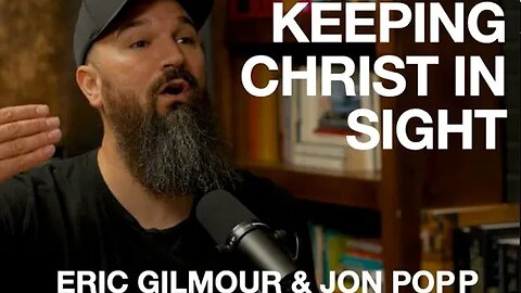 KEEPING CHRIST IN SIGHT | Eric Gilmour and Jon Popp