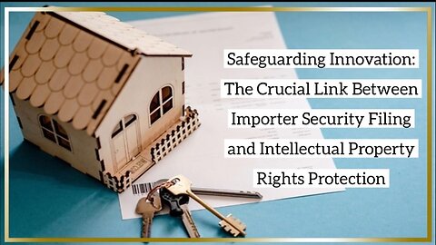 How Importer Security Filing Strengthens Intellectual Property Rights Protection