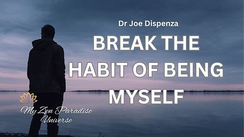 BREAK THE HABIT OF BEING MYSELF: Dr Joe Dispenza