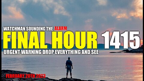 FINAL HOUR 1415 - URGENT WARNING DROP EVERYTHING AND SEE - WATCHMAN SOUNDING THE ALARM