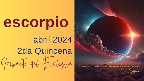 Escorpio♏: Predicciones abril 2024. 2da Quincena. Impacto del Eclipse 🌑