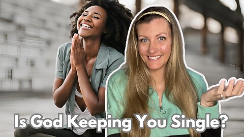 4 Signs God is Keeping You Single for Now