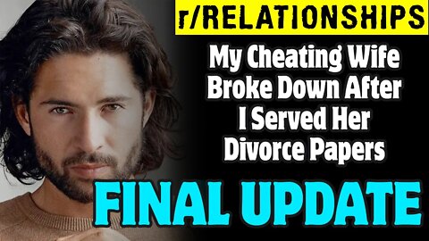 r/Relationships | My Cheating Wife Broke Down After I Served Her Divorce Papers