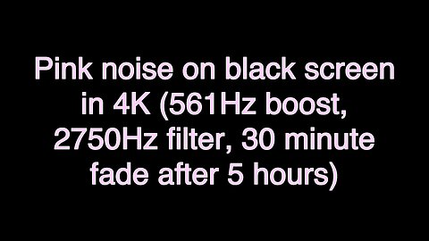 Pink noise on black screen in 4K (561Hz boost, 2750Hz filter, 30 minute fade after 5 hours)