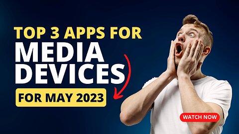 MY TOP 3 APPS FOR MEDIA DEVICES FOR MAY 2023