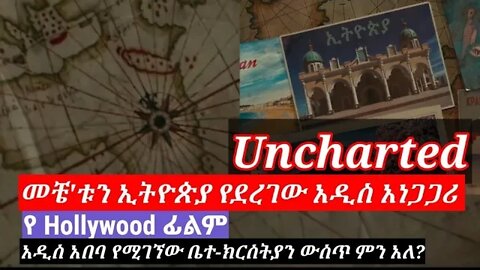 መቼቱን ኢትዮጵያ የደረገው | አነጋጋሪው የ'Hollywood ፊልም | Uncharted ETHIOPIA