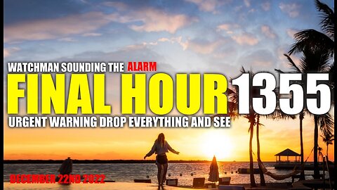 FINAL HOUR 1355 - URGENT WARNING DROP EVERYTHING AND SEE - WATCHMAN SOUNDING THE ALARM