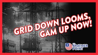 GRID DOWN LOOMS, GAM UP NOW!