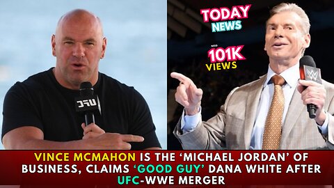Vince McMahon is the ‘Michael Jordan’ of business, claims ‘good guy’ Dana White after UFC-WWE merger