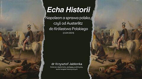 Echa historii: Napoleon a sprawa polska, czyli od Austerlitz do Królestwa Polskiego (15.04.2024)