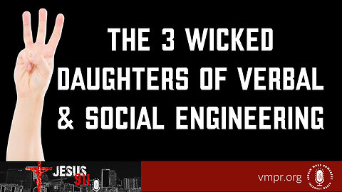 16 Mar 23, Jesus 911: The Three Wicked Daughters of Verbal & Social Engineering