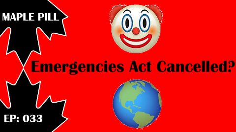 Maple Pill Ep 033 - Emergencies Act Cancelled? Canada Clown Planet