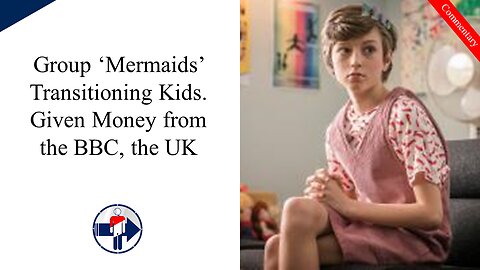Group 'Mermaids' Transitioning Kids, Given Money from the BBC, the UK