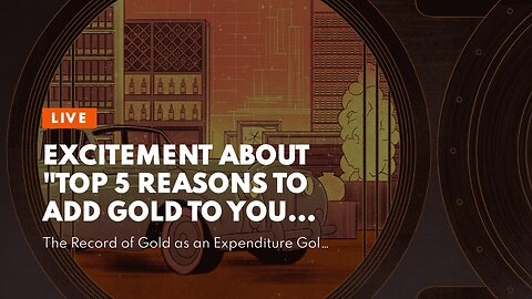 Excitement About "Top 5 Reasons to Add Gold to Your Investment Portfolio"