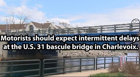 Motorists should expect intermittent delays at the U.S. 31 bascule bridge in Charlevoix.