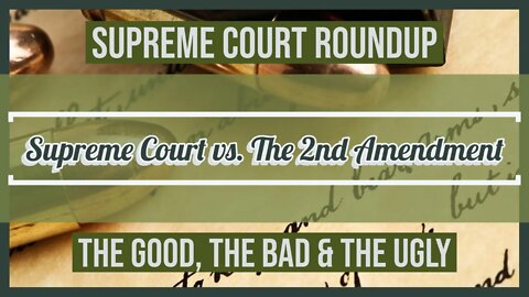 The Supreme Court vs The Second Amendment (Supreme Court Roundup: The Good, Thee Bad & The Ugly)