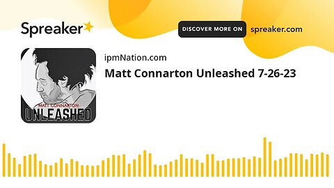 Matt Connarton Unleashed 7-26-23