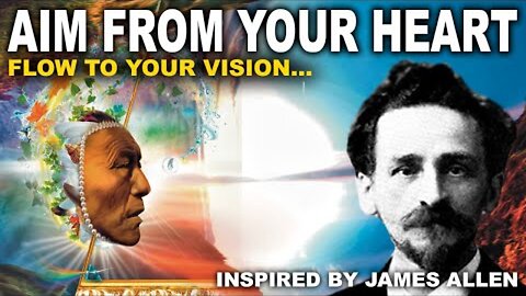 Aim FROM the Heart (FLOW to the Vision...) James Allen - As a Man Thinketh