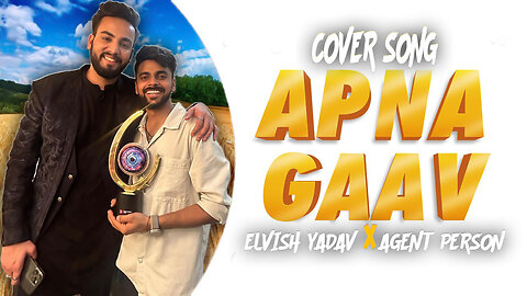 APNA GAAV SONG | COVER | ELVISH YADAV X AGENT PERSON |