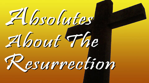 Absolutes About The Resurrection