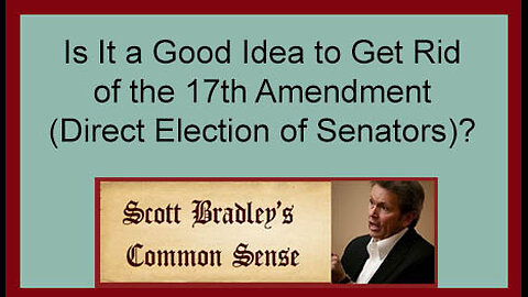 Is it a good Idea to get Rid of the 17th Amendment (Direct Election of Senators)?