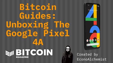 Unboxing Pixel 4a - EconoAlchemist - Bitcoin Magazine