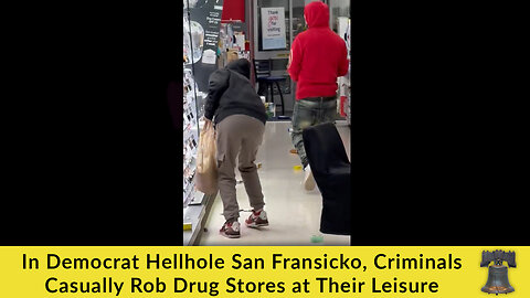 In Democrat Hellhole San Fransicko, Criminals Casually Rob Drug Stores at Their Leisure