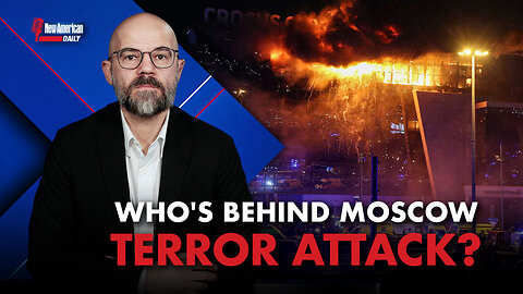 New American Daily | Who’s Behind the Moscow Terror Attack? The U.S.? Russia?